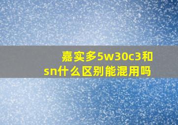 嘉实多5w30c3和sn什么区别能混用吗