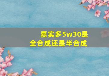 嘉实多5w30是全合成还是半合成