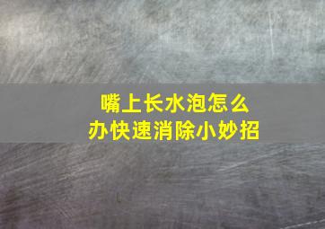 嘴上长水泡怎么办快速消除小妙招