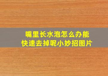 嘴里长水泡怎么办能快速去掉呢小妙招图片