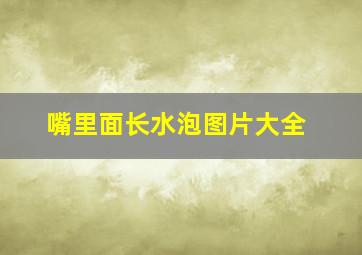 嘴里面长水泡图片大全