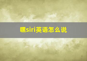 嘿siri英语怎么说