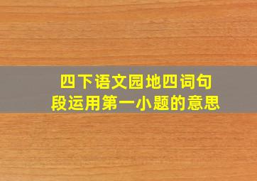 四下语文园地四词句段运用第一小题的意思