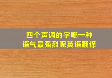 四个声调的字哪一种语气最强烈呢英语翻译