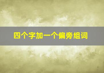 四个字加一个偏旁组词