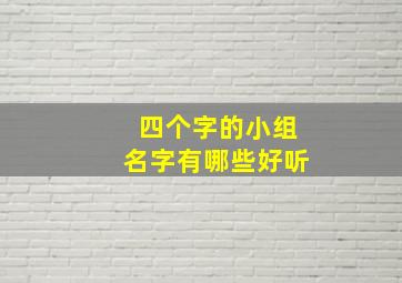 四个字的小组名字有哪些好听