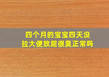 四个月的宝宝四天没拉大便放屁很臭正常吗