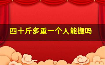 四十斤多重一个人能搬吗