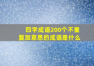 四字成语200个不重复加意思的成语是什么