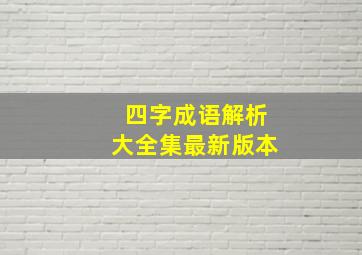 四字成语解析大全集最新版本