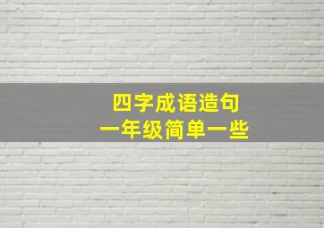 四字成语造句一年级简单一些