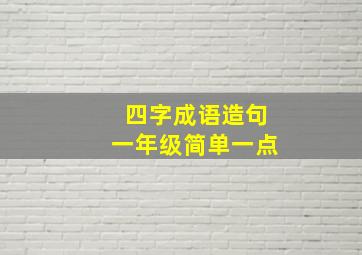 四字成语造句一年级简单一点