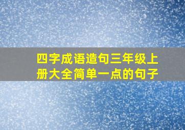 四字成语造句三年级上册大全简单一点的句子