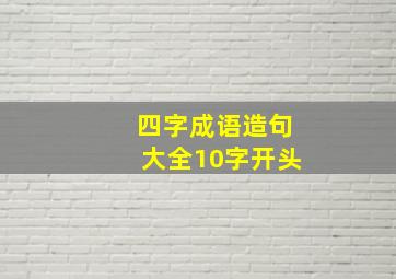 四字成语造句大全10字开头