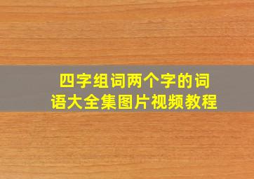 四字组词两个字的词语大全集图片视频教程