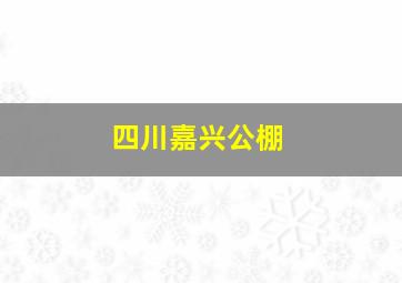 四川嘉兴公棚