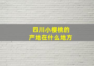 四川小樱桃的产地在什么地方