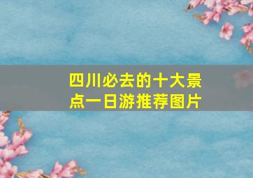 四川必去的十大景点一日游推荐图片