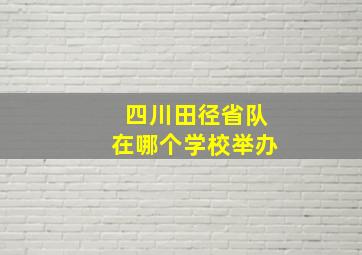 四川田径省队在哪个学校举办