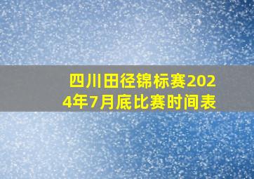 四川田径锦标赛2024年7月底比赛时间表