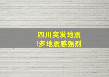 四川突发地震!多地震感强烈