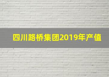 四川路桥集团2019年产值