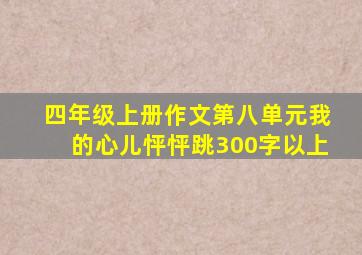 四年级上册作文第八单元我的心儿怦怦跳300字以上