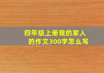 四年级上册我的家人的作文300字怎么写