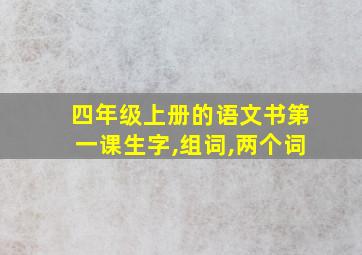 四年级上册的语文书第一课生字,组词,两个词