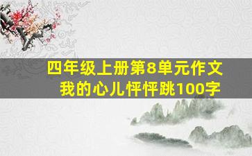 四年级上册第8单元作文我的心儿怦怦跳100字