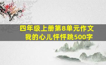 四年级上册第8单元作文我的心儿怦怦跳500字