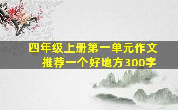 四年级上册第一单元作文推荐一个好地方300字