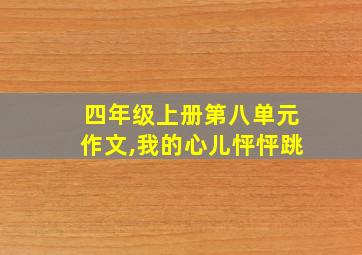 四年级上册第八单元作文,我的心儿怦怦跳