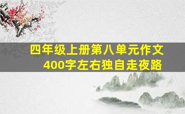 四年级上册第八单元作文400字左右独自走夜路