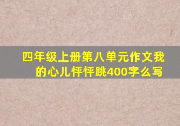 四年级上册第八单元作文我的心儿怦怦跳400字么写