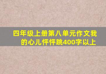 四年级上册第八单元作文我的心儿怦怦跳400字以上