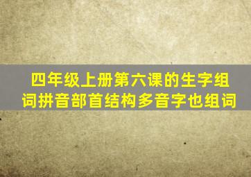 四年级上册第六课的生字组词拼音部首结构多音字也组词