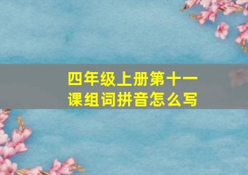 四年级上册第十一课组词拼音怎么写