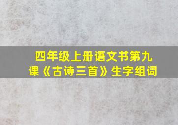 四年级上册语文书第九课《古诗三首》生字组词