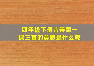 四年级下册古诗第一课三首的意思是什么呢