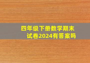 四年级下册数学期末试卷2024有答案吗