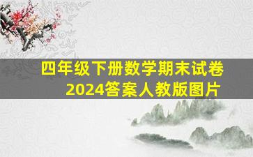 四年级下册数学期末试卷2024答案人教版图片