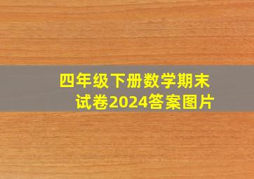 四年级下册数学期末试卷2024答案图片