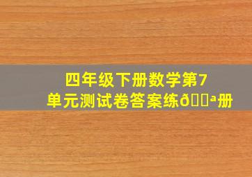 四年级下册数学第7单元测试卷答案练🚪册