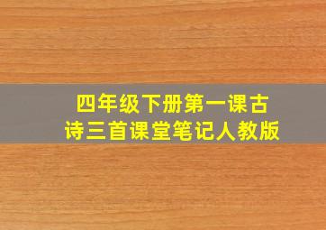 四年级下册第一课古诗三首课堂笔记人教版