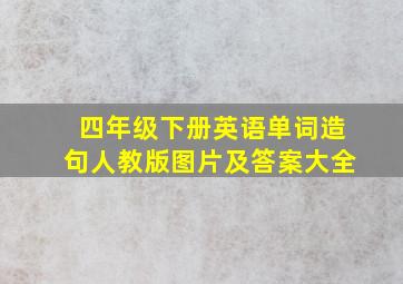 四年级下册英语单词造句人教版图片及答案大全