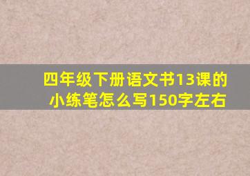 四年级下册语文书13课的小练笔怎么写150字左右