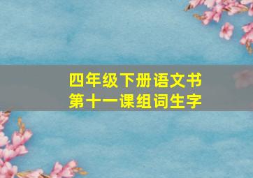 四年级下册语文书第十一课组词生字