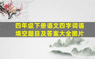 四年级下册语文四字词语填空题目及答案大全图片