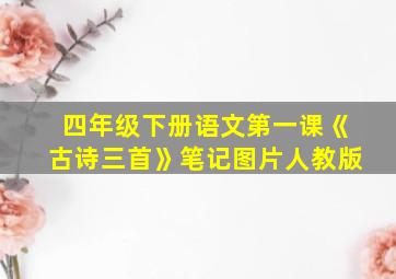 四年级下册语文第一课《古诗三首》笔记图片人教版